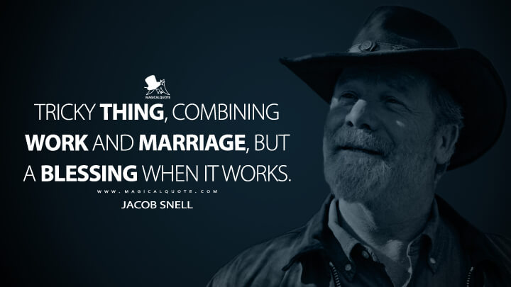 Tricky thing, combining work and marriage, but a blessing when it works. - Jacob Snell (Ozark Quotes)