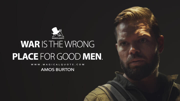 War is the wrong place for good men. - Amos Burton (The Expanse Quotes)