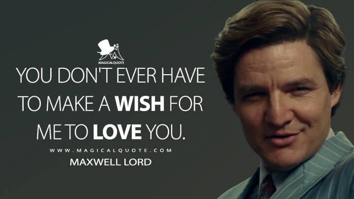 You don't ever have to make a wish for me to love you. - Maxwell Lord (Wonder Woman 1984 Quotes)