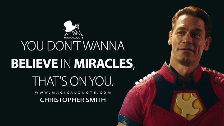 You don't wanna believe in miracles, that's on you. - Christopher Smith (Peacemaker Quotes)