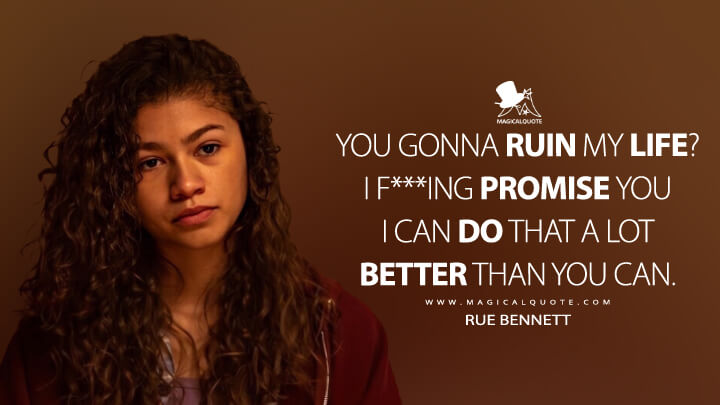 You gonna ruin my life? I f***ing promise you I can do that a lot better than you can. - Rue Bennett (Euphoria Quotes)