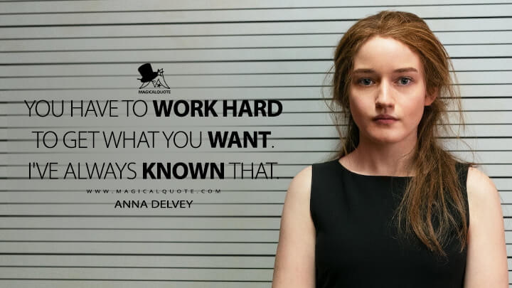 You have to work hard to get what you want. I've always known that. - Anna Delvey (Inventing Anna Quotes)