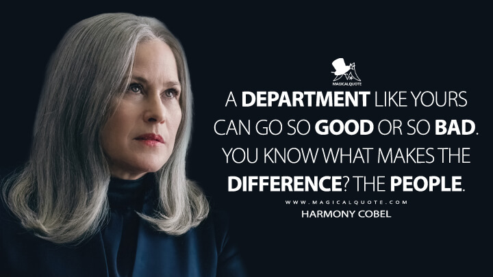 A department like yours can go so good or so bad. You know what makes the difference? The people. - Harmony Cobel (Severance Apple TV Quotes)