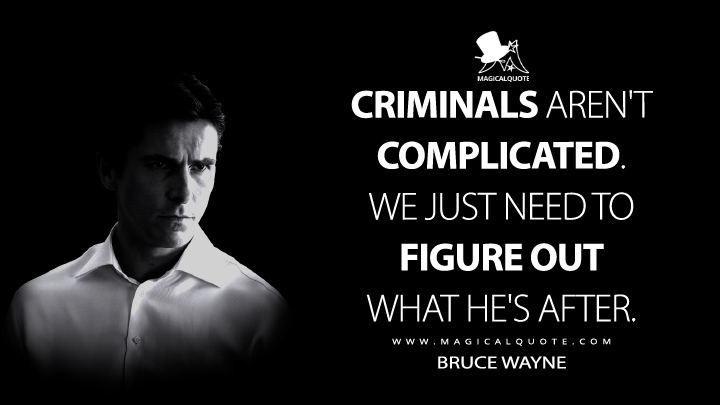 Criminals aren't complicated. We just need to figure out what he's after. - Bruce Wayne (The Dark Knight Quotes)