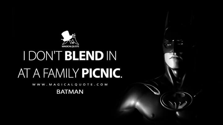 I don't blend in at a family picnic. - Batman (Batman Forever Quotes)