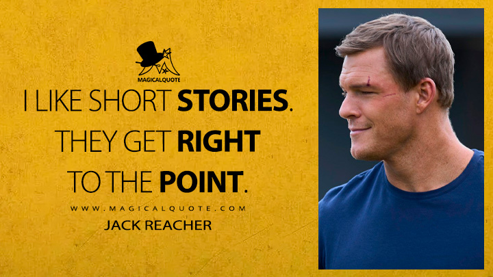 I like short stories. They get right to the point. - Jack Reacher (Reacher Amazon Prime TV Series Quotes)