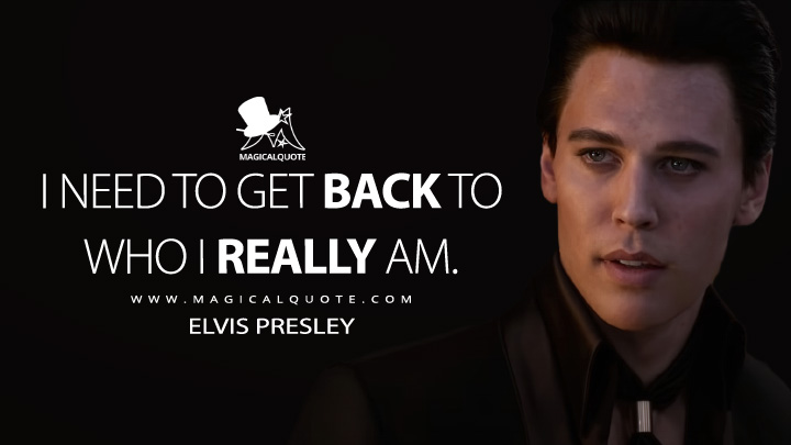 I need to get back to who I really am. - Elvis Presley (Elvis 2022 Quotes)