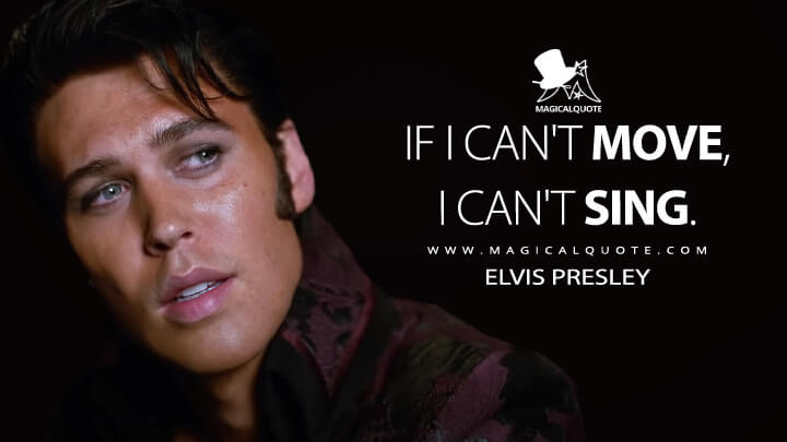 If I can't move, I can't sing. - Elvis Presley (Elvis 2022 Quotes)
