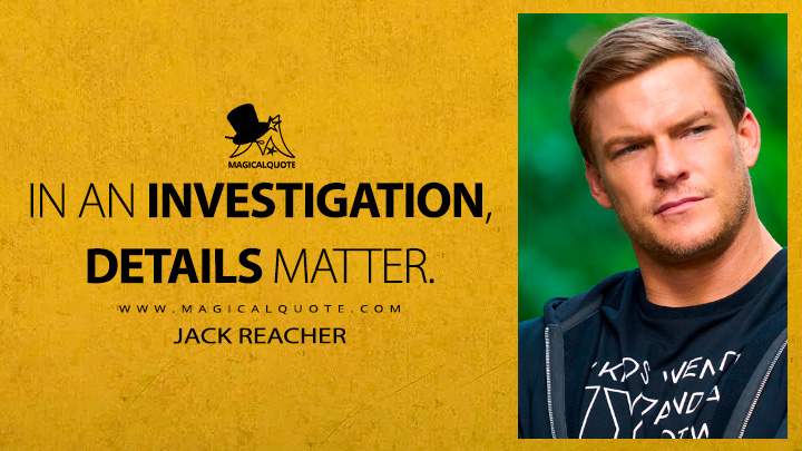 In an investigation, details matter. - Jack Reacher (Reacher Amazon Prime TV Series Quotes)