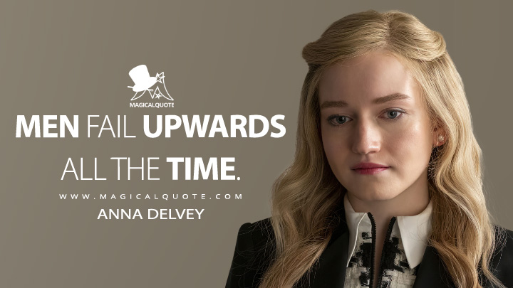 Men fail upwards all the time. - Anna Delvey (Inventing Anna Netflix Quotes)