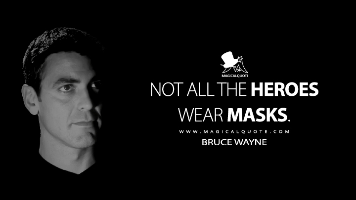 Not all the heroes wear masks. - Bruce Wayne (Batman & Robin Quotes)