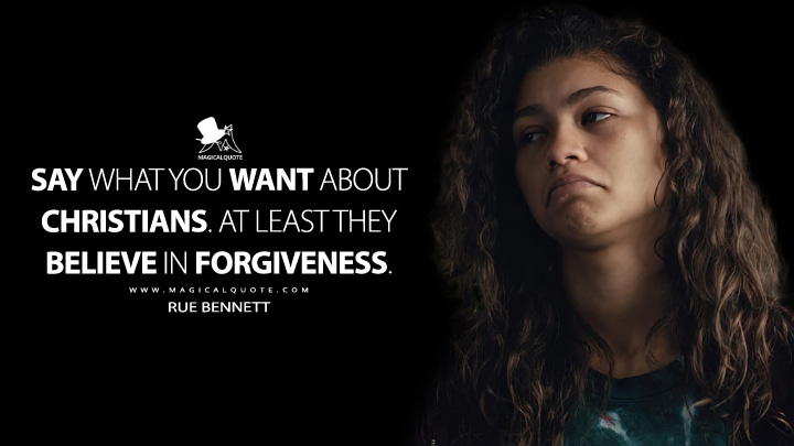 Say what you want about Christians. At least they believe in forgiveness. - Rue Bennett (Euphoria Quotes)