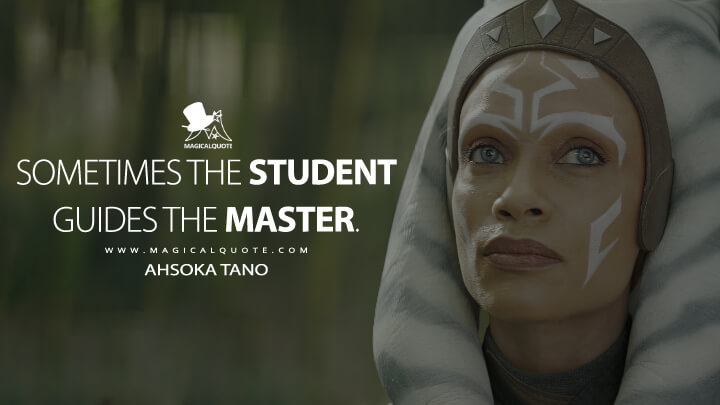 Sometimes the student guides the master. - Ahsoka Tano (The Book of Boba Fett Quotes)