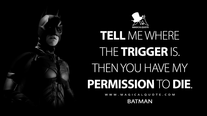Tell me where the trigger is. Then you have my permission to die. - Batman (The Dark Knight Rises Quotes)