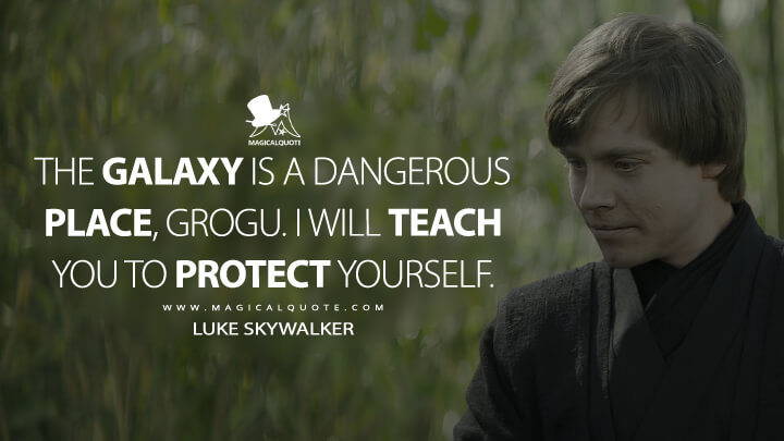 The galaxy is a dangerous place, Grogu. I will teach you to protect yourself. - Luke Skywalker (The Book of Boba Fett Quotes)