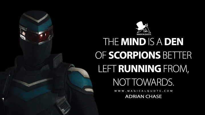 The mind is a den of scorpions better left running from, not towards. - Adrian Chase - Vigilante (Peacemaker Quotes)