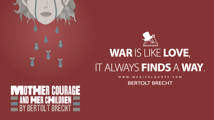 War is like love: it'll always find a way. - Bertolt Brecht (Mother Courage and Her Children Quotes)