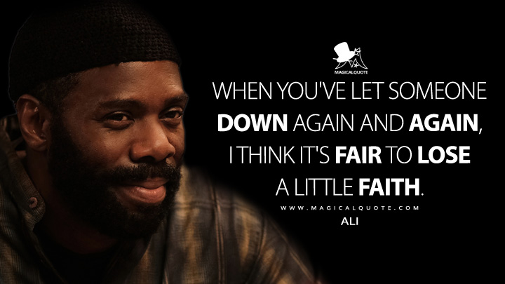 When you've let someone down again and again, I think it's fair to lose a little faith. - Ali (Euphoria HBO Quotes)