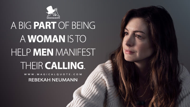 A big part of being a woman is to help men manifest their calling. - Rebekah Neumann (WeCrashed Apple TV Quotes)