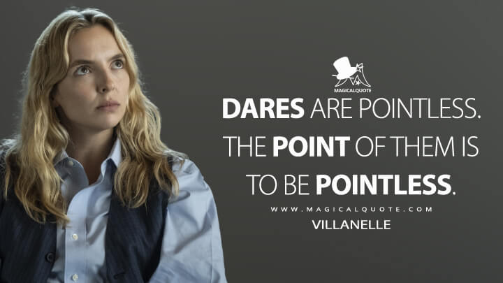 Dares are pointless. The point of them is to be pointless. - Villanelle (Killing Eve Quotes)
