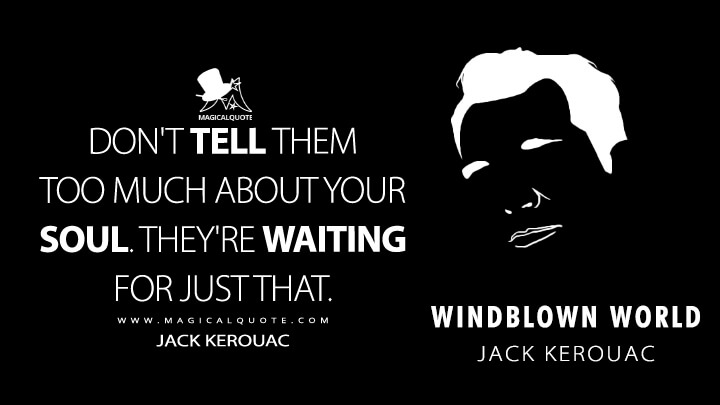 Don't tell them too much about your soul. They're waiting for just that. - Jack Kerouac (Windblown World Quotes)