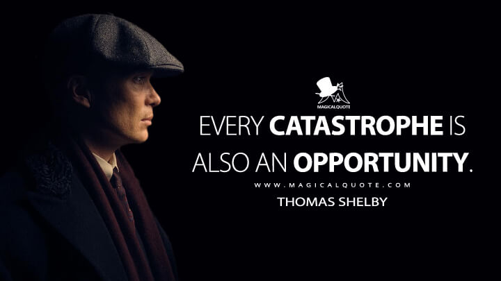 Every catastrophe is also an opportunity. - Thomas Shelby (Peaky Blinders Quotes)