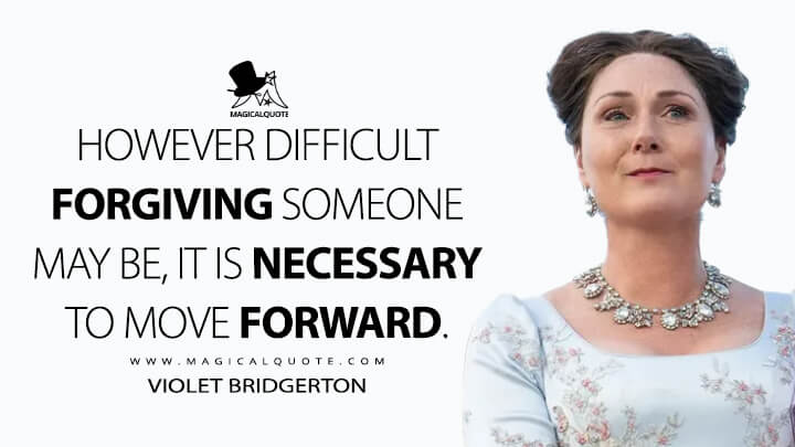 However difficult forgiving someone may be, it is necessary to move forward. - Violet Bridgerton (Netflix's Bridgerton Quotes)