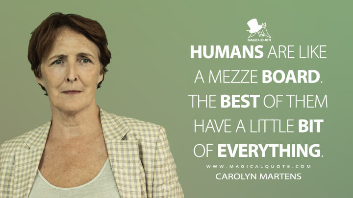 Humans are like a mezze board. The best of them have a little bit of everything. - Carolyn Martens (Killing Eve Quotes)