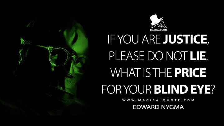 If you are justice, please do not lie. What is the price for your blind eye? - Edward Nygma (The Batman 2022 Quotes)