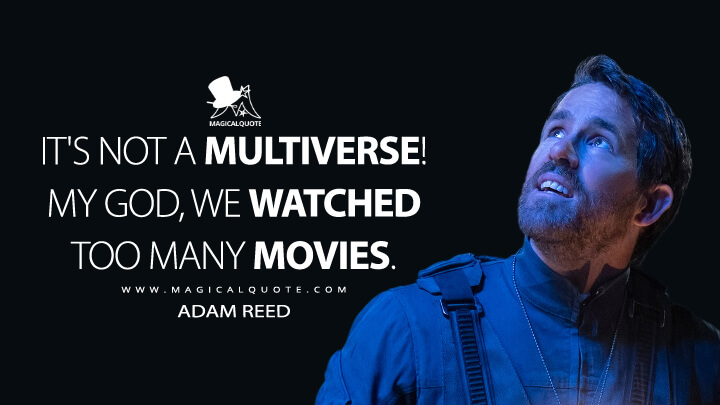 It's not a multiverse! My God, we watched too many movies. - Adam Reed (The Adam Project Netflix Quotes)