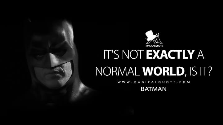 It's not exactly a normal world, is it? - Batman (Batman 1989 Quotes)