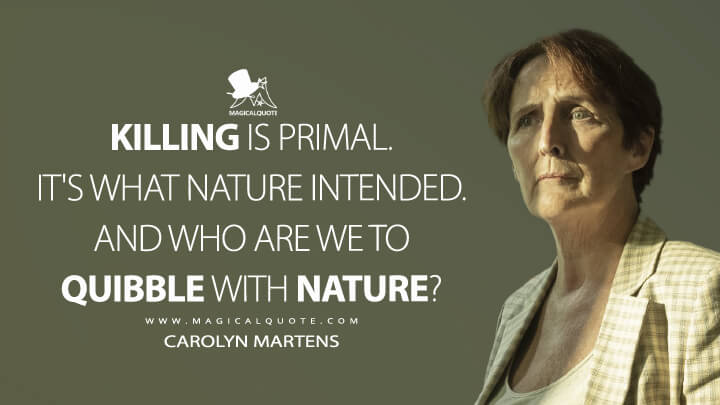 Killing is primal. It's what nature intended. And who are we to quibble with nature? - Carolyn Martens (Killing Eve Quotes)