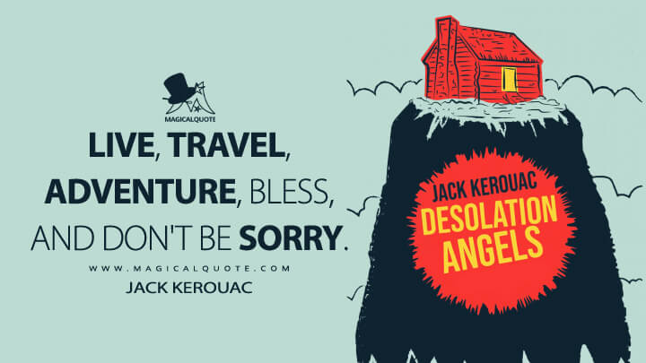Live, travel, adventure, bless, and don't be sorry. - Jack Kerouac (Desolation Angels Quotes)
