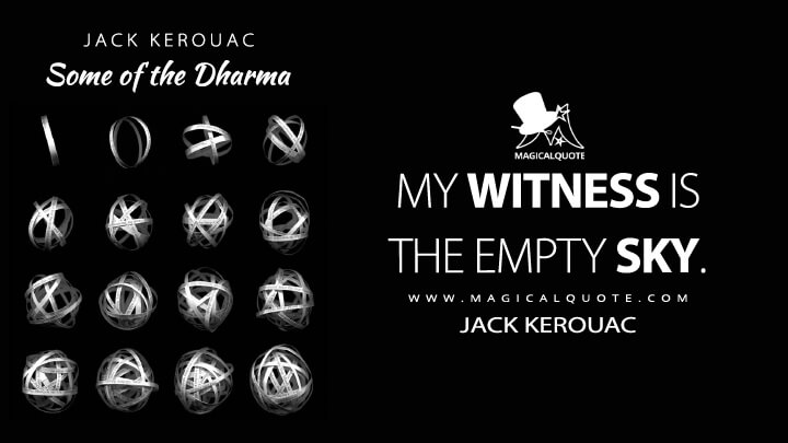 My witness is the empty sky. - Jack Kerouac (Some of the Dharma Quotes)