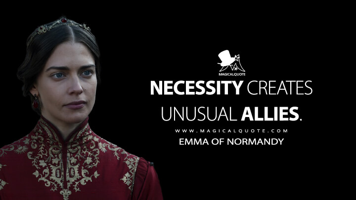 Necessity creates unusual allies. - Emma of Normandy (Vikings: Valhalla Quotes)