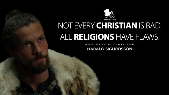 Not every Christian is bad. All religions have flaws. - Harald Sigurdsson (Vikings: Valhalla Quotes)