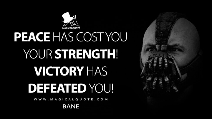 Peace has cost you your strength! Victory has defeated you! - Bane (The Dark Knight Rises Quotes)