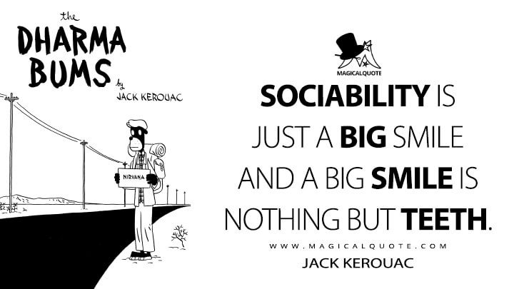 Sociability is just a big smile and a big smile is nothing but teeth. - Jack Kerouac (The Dharma Bums Quotes)