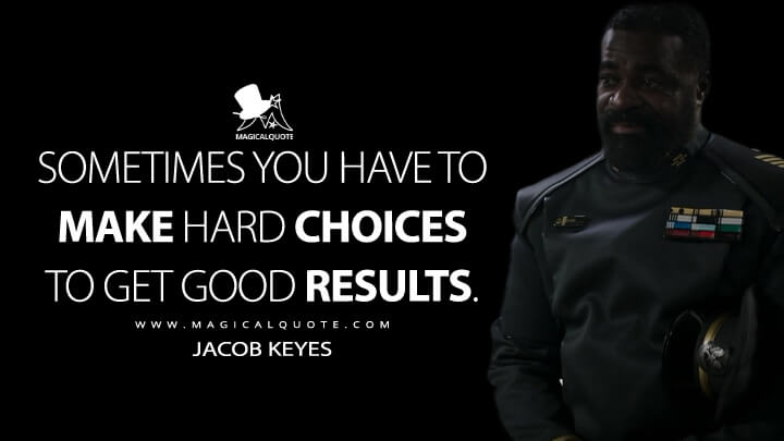 Sometimes you have to make hard choices to get good results. - Jacob Keyes (Halo The Series Quotes)