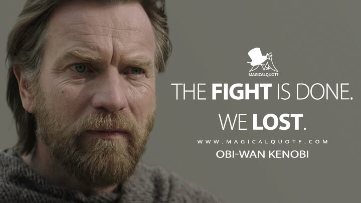 The fight is done. We lost. - Obi-Wan Kenobi (Obi-Wan Kenobi Quotes)