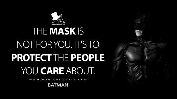 The mask is not for you. It's to protect the people you care about. - Batman (The Dark Knight Rises Quotes)