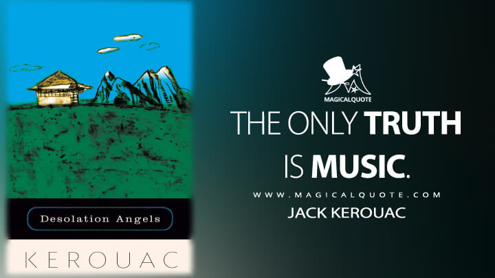 The only truth is music. - Jack Kerouac (Desolation Angels Quotes)
