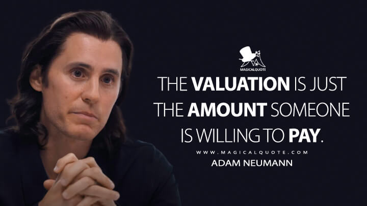 The valuation is just the amount someone is willing to pay. - Adam Neumann (WeCrashed Apple TV Quotes)