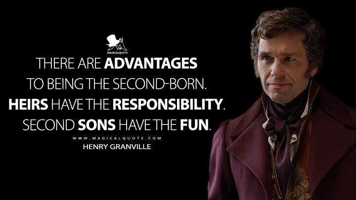 There are advantages to being the second-born. Heirs have the responsibility. Second sons have the fun. - Henry Granville (Netflix's Bridgerton Quotes)