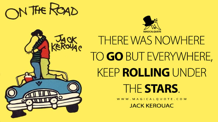 There was nowhere to go but everywhere, keep rolling under the stars. - Jack Kerouac (On the Road Quotes)