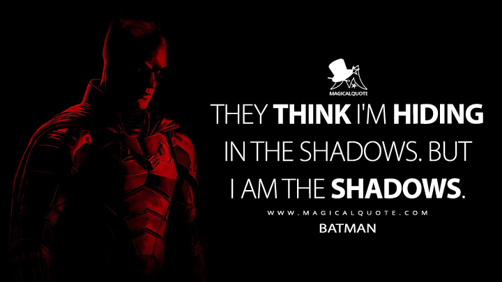 They think I'm hiding in the shadows. But I am the shadows. - Batman (The Batman 2022 Quotes)