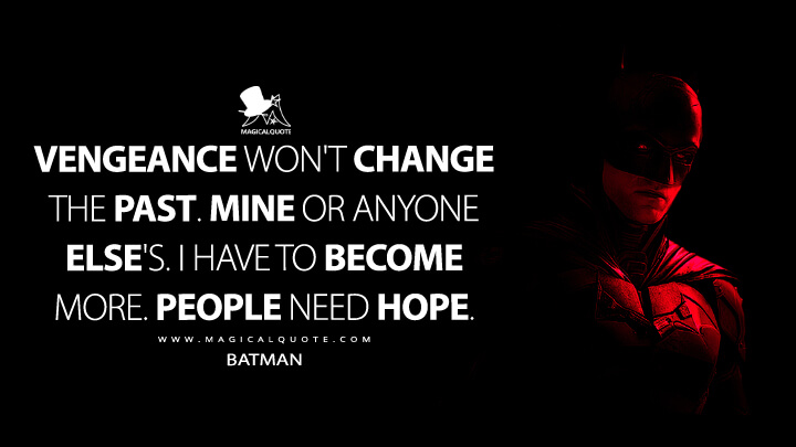 Vengeance won't change the past. Mine or anyone else's. I have to become more. People need hope. - Batman (The Batman 2022 Quotes)