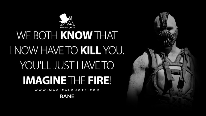 We both know that I now have to kill you. You'll just have to imagine the fire! - Bane (The Dark Knight Rises Quotes)