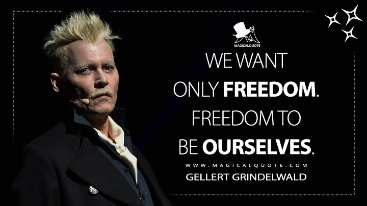 We want only freedom. Freedom to be ourselves. - Gellert Grindelwald (Fantastic Beasts: The Crimes of Grindelwald Quotes)