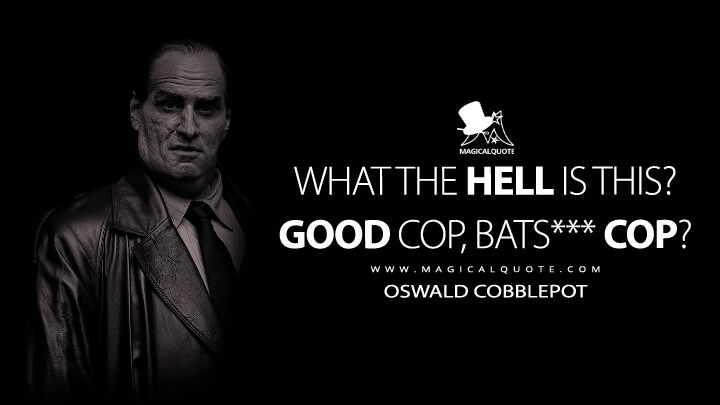 What the hell is this? Good cop, Bats*** cop? - Oswald Cobblepot (The Batman 2022 Quotes)
